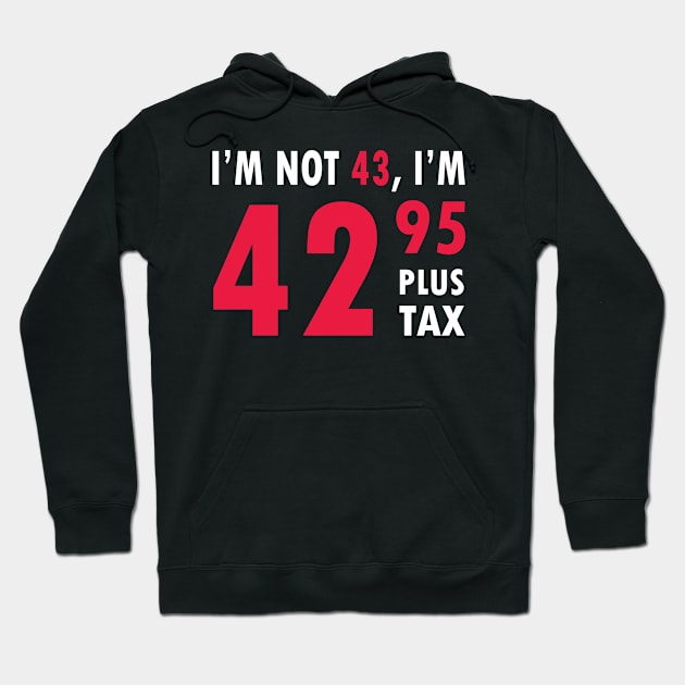 I'm Not 43 I'm 42.95 Plus Tax Funny Age Old Young Humor Birthday , happy birthday , Hoodie by ZACSHOPP